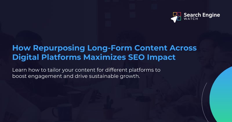 How Repurposing Long-Form Content Across Digital Platforms Maximizes SEO Impact