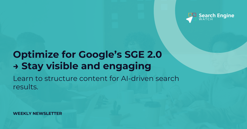 ⚙️Optimize for Google’s SGE 2.0 → Stay visible and engaging | SEW Weekly Digest